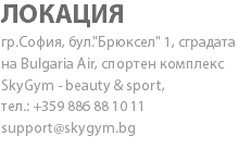 ЛОКАЦИЯ гр.София, бул."Брюксел" 1, сградата на Bulgaria Air, спортен комплекс SkyGym - beauty & sport, тел.: +359 886 88 10 11 support@skygym.bg